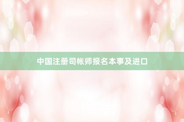 中国注册司帐师报名本事及进口