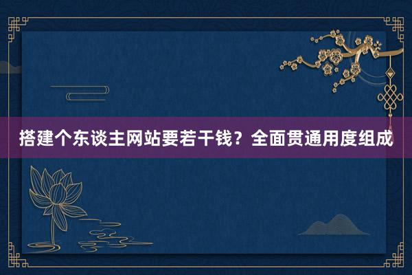 搭建个东谈主网站要若干钱？全面贯通用度组成
