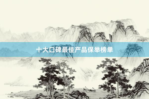 十大口碑最佳产品保举榜单