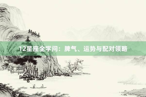 12星座全学问：脾气、运势与配对领略